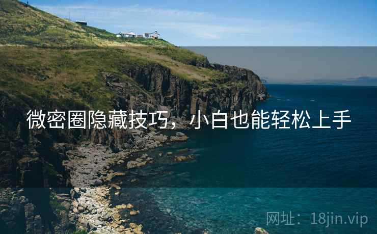 微密圈隐藏技巧，小白也能轻松上手